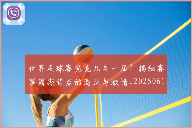 世界足球赛究竟几年一届?揭秘赛事周期背后的商业与激情_20260610190232