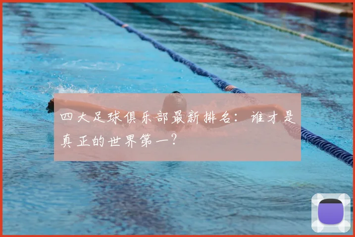 四大足球俱乐部最新排名：谁才是真正的世界第一？