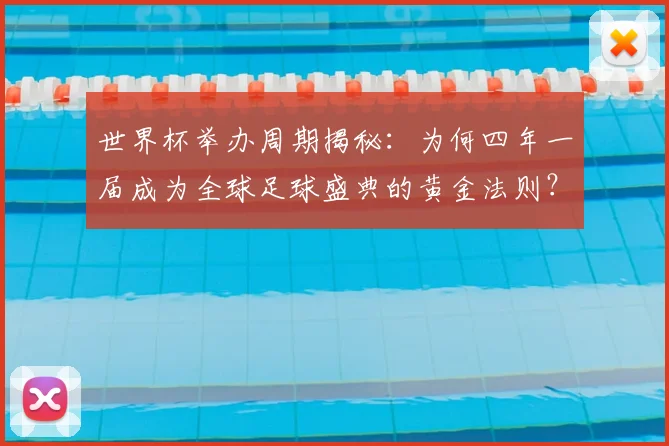 世界杯举办周期揭秘：为何四年一届成为全球足球盛典的黄金法则？